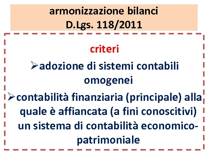 armonizzazione bilanci D. Lgs. 118/2011 criteri Øadozione di sistemi contabili omogenei Øcontabilità finanziaria (principale)