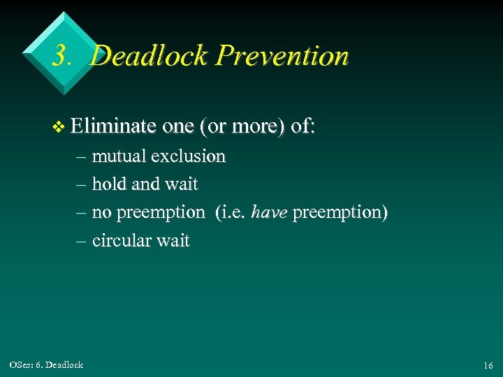 3. Deadlock Prevention v Eliminate one (or more) of: – mutual exclusion – hold