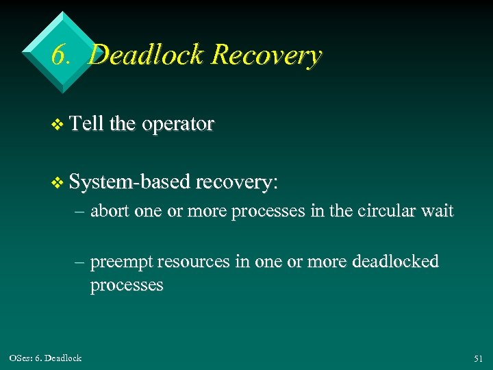 6. Deadlock Recovery v Tell the operator v System-based recovery: – abort one or