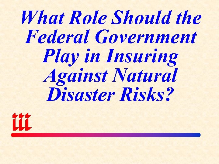 What Role Should the Federal Government Play in Insuring Against Natural Disaster Risks? 