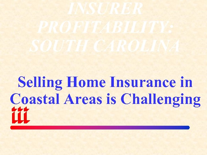 INSURER PROFITABILITY: SOUTH CAROLINA Selling Home Insurance in Coastal Areas is Challenging 