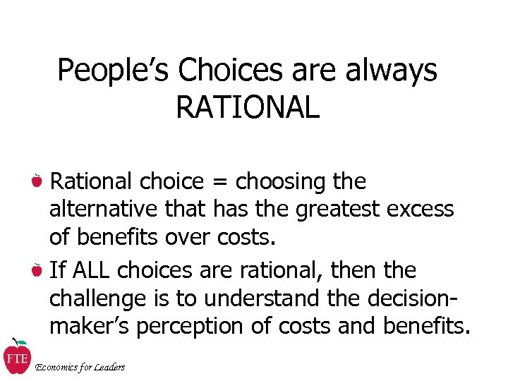 People’s Choices are always RATIONAL Rational choice = choosing the alternative that has the