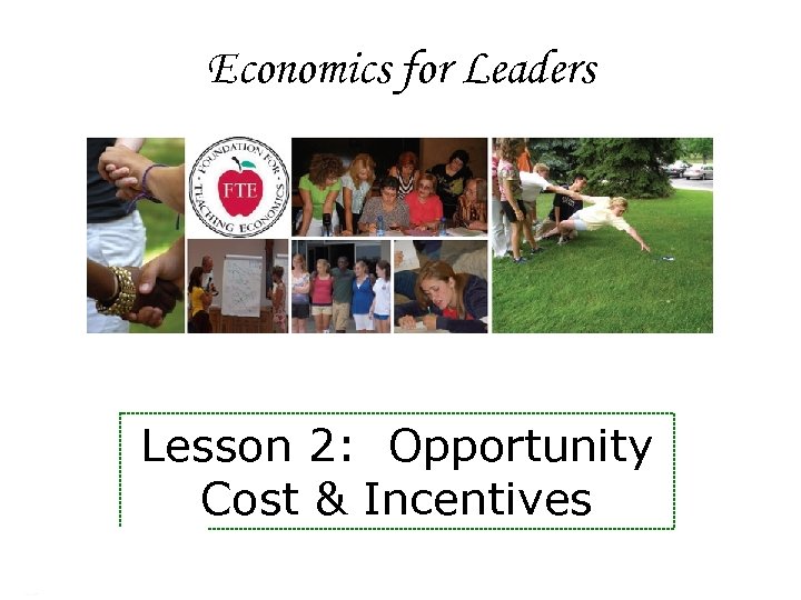 Economics for Leaders Lesson 2: Opportunity Cost & Incentives Economics for Leaders 