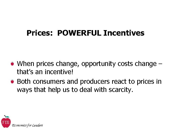 Prices: POWERFUL Incentives When prices change, opportunity costs change – that’s an incentive! Both