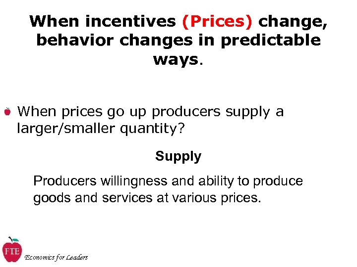 When incentives (Prices) change, behavior changes in predictable ways. When prices go up producers