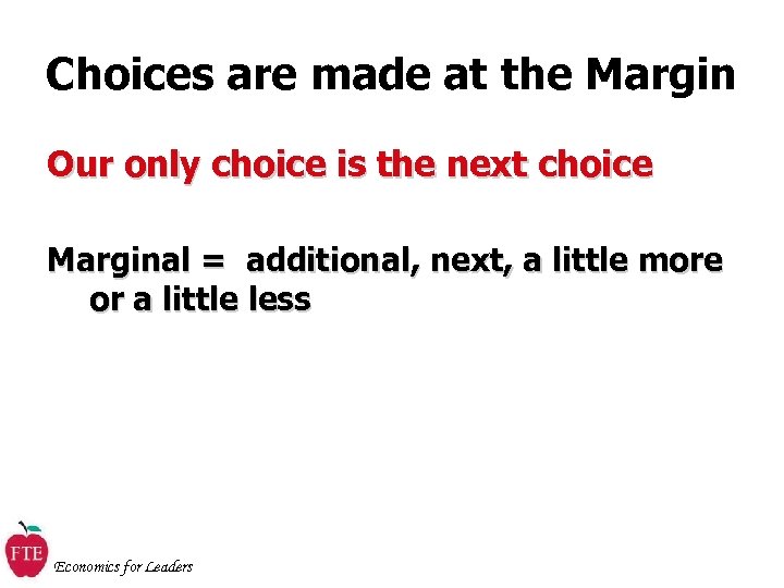 Choices are made at the Margin Our only choice is the next choice Marginal