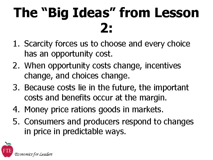 The “Big Ideas” from Lesson 2: 1. Scarcity forces us to choose and every