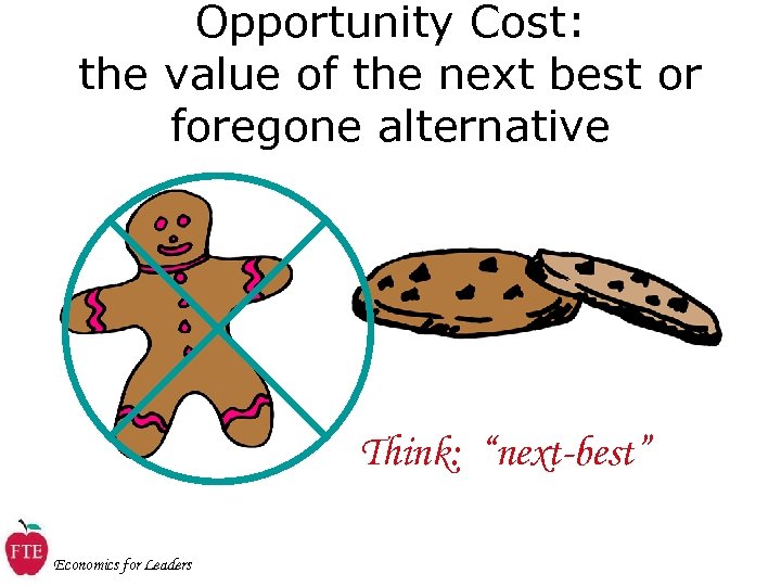 Opportunity Cost: the value of the next best or foregone alternative Think: “next-best” Economics