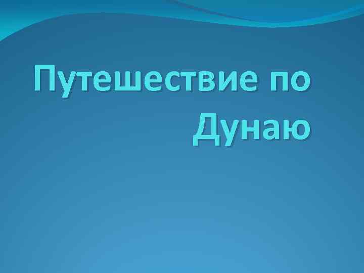 Путешествие по Дунаю 