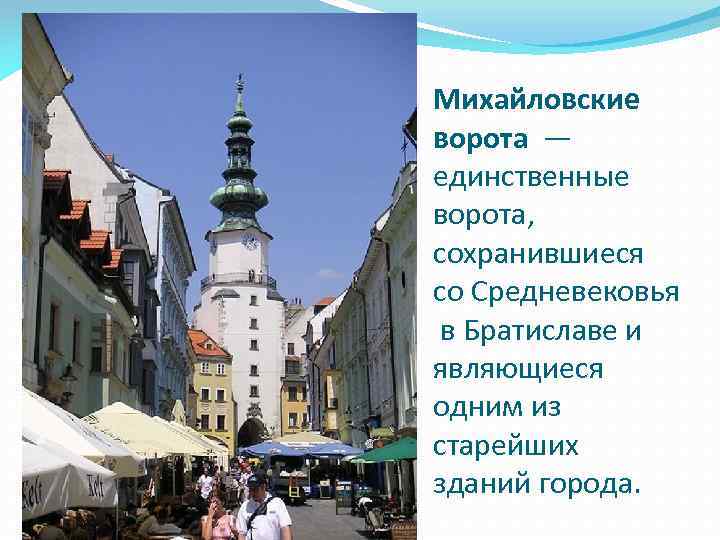 Михайловские ворота — единственные ворота, сохранившиеся со Cредневековья в Братиславе и являющиеся одним из