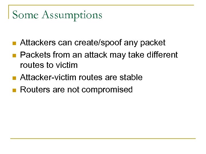 Some Assumptions n n Attackers can create/spoof any packet Packets from an attack may