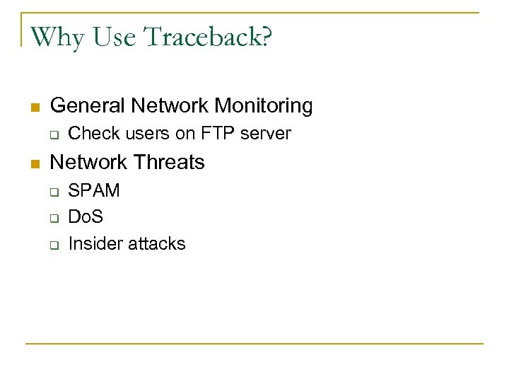 Why Use Traceback? n General Network Monitoring q n Check users on FTP server