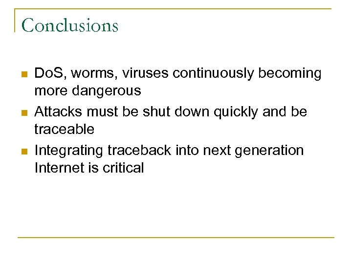 Conclusions n n n Do. S, worms, viruses continuously becoming more dangerous Attacks must