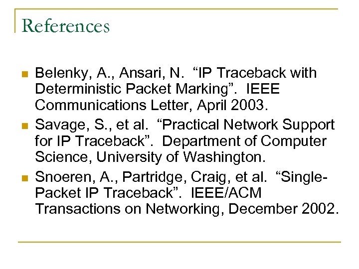 References n n n Belenky, A. , Ansari, N. “IP Traceback with Deterministic Packet