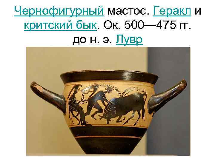 Чернофигурный мастос. Геракл и критский бык. Ок. 500— 475 гг. до н. э. Лувр