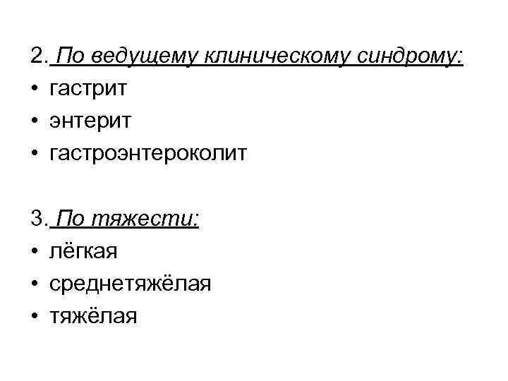 2. По ведущему клиническому синдрому: • гастрит • энтерит • гастроэнтероколит 3. По тяжести: