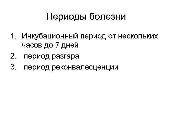 Периоды болезни 1. Инкубационный период от нескольких часов до 7 дней 2. период разгара