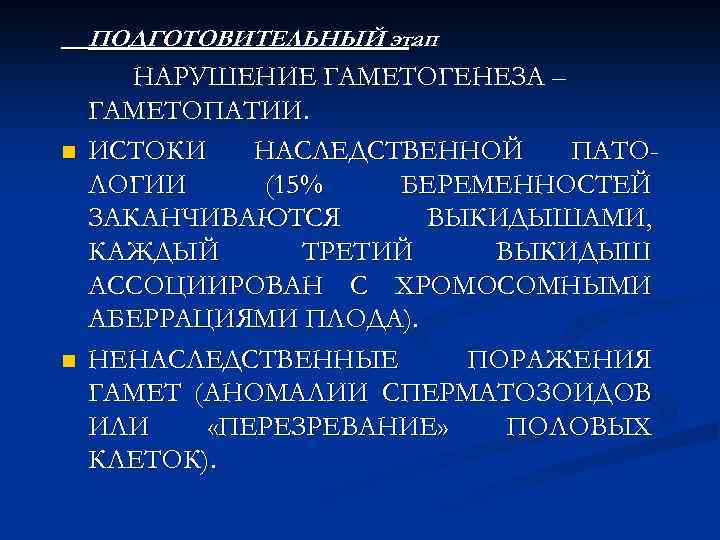 ПОДГОТОВИТЕЛЬНЫЙ этап. n n НАРУШЕНИЕ ГАМЕТОГЕНЕЗА – ГАМЕТОПАТИИ. ИСТОКИ НАСЛЕДСТВЕННОЙ ПАТОЛОГИИ (15% БЕРЕМЕННОСТЕЙ ЗАКАНЧИВАЮТСЯ