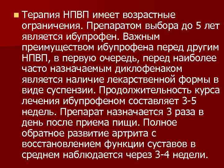 n Терапия НПВП имеет возрастные ограничения. Препаратом выбора до 5 лет является ибупрофен. Важным