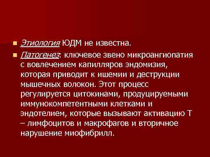 n n Этиология ЮДМ не известна. Патогенез: ключевое звено микроангиопатия с вовлечением капилляров эндомизия,