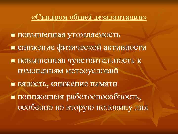  «Синдром общей дезадаптации» повышенная утомляемость n снижение физической активности n повышенная чувствительность к