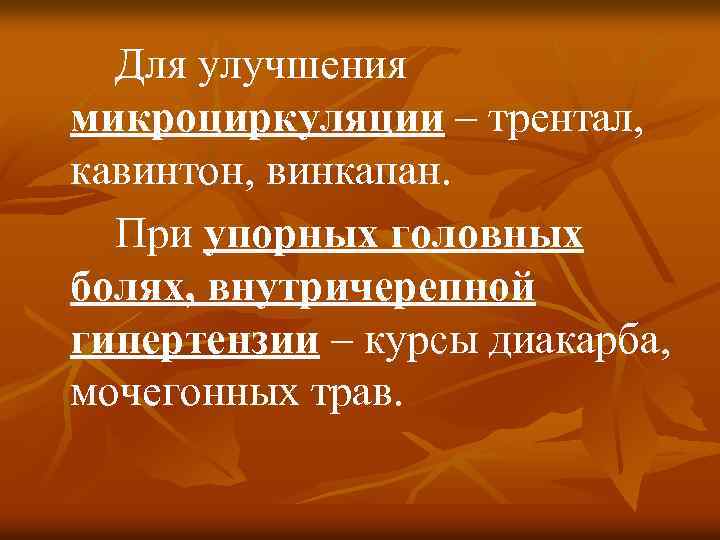 Для улучшения микроциркуляции – трентал, кавинтон, винкапан. При упорных головных болях, внутричерепной гипертензии –