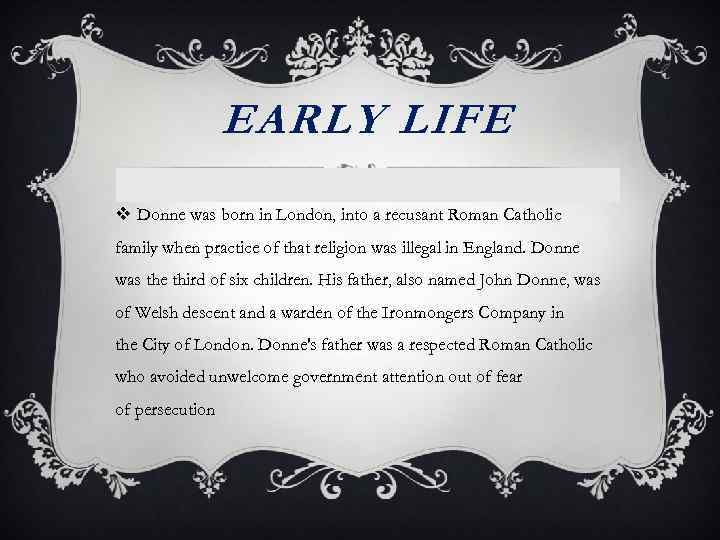 EARLY LIFE v Donne was born in London, into a recusant Roman Catholic family