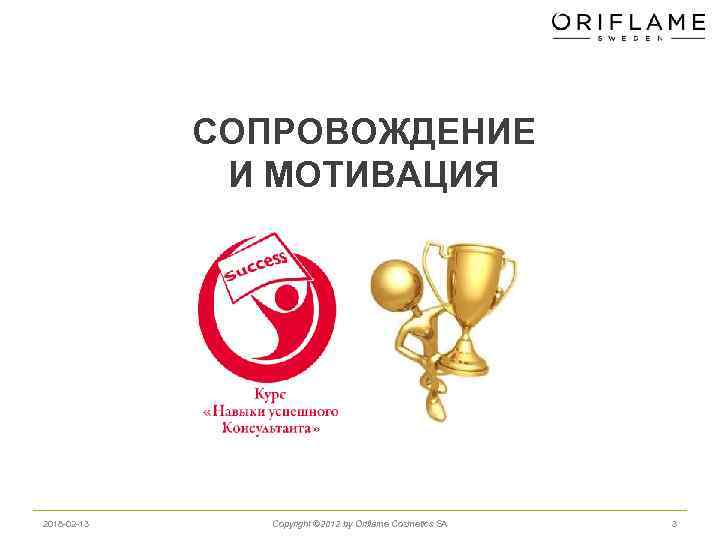 СОПРОВОЖДЕНИЕ И МОТИВАЦИЯ 2018 -02 -13 Copyright © 2012 by Oriflame Cosmetics SA 3