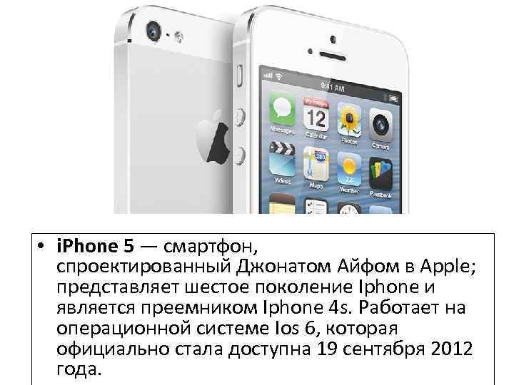  • i. Phone 5 — смартфон, спроектированный Джонатом Айфом в Apple; представляет шестое