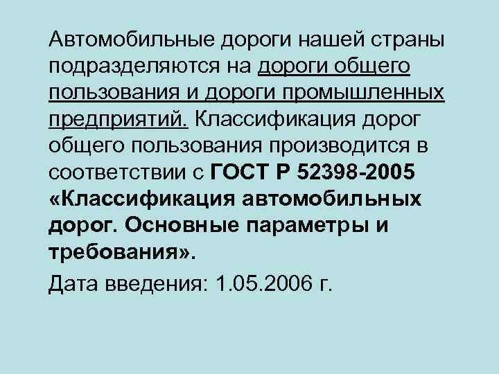 Автомобильные дороги нашей страны подразделяются на дороги общего пользования и дороги промышленных предприятий. Классификация