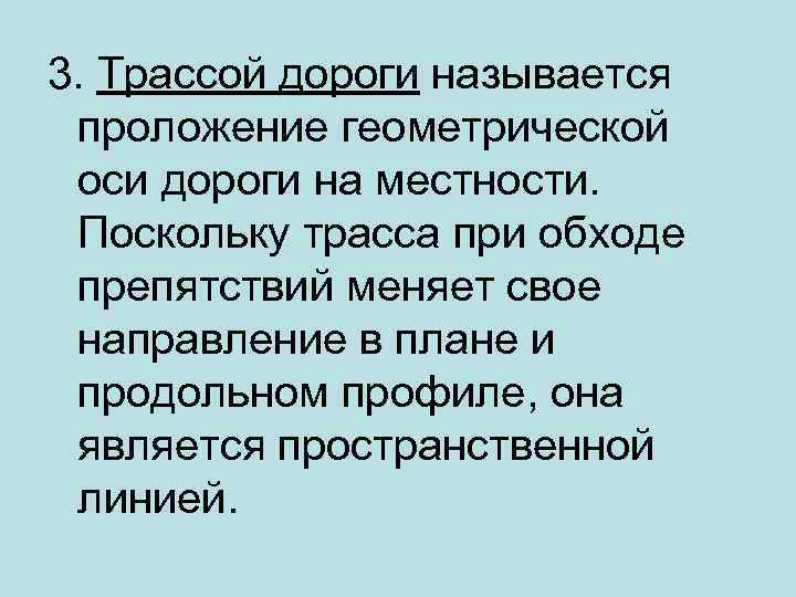 3. Трассой дороги называется проложение геометрической оси дороги на местности. Поскольку трасса при обходе