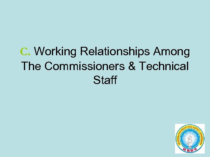 C. Working Relationships Among The Commissioners & Technical Staff 