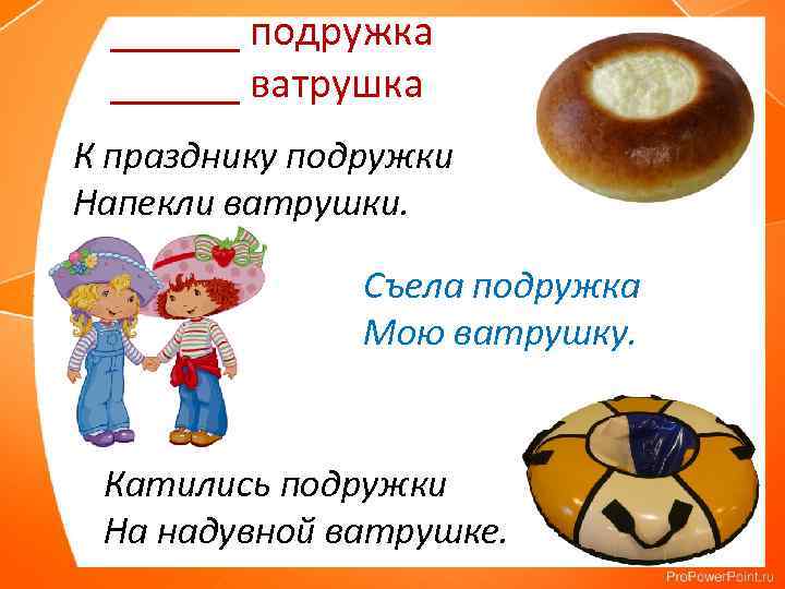 ______ подружка ______ ватрушка К празднику подружки Напекли ватрушки. Съела подружка Мою ватрушку. Катились