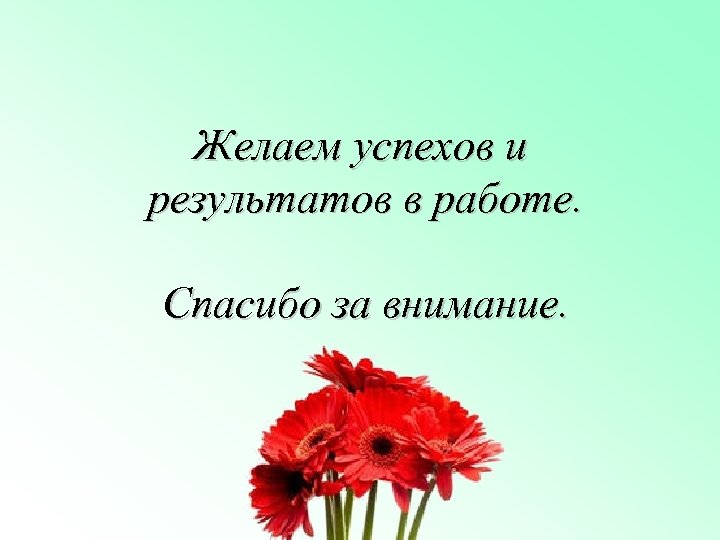 Желаем успехов и результатов в работе. Спасибо за внимание. 