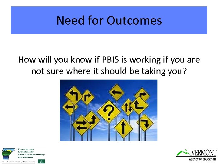 Need for Outcomes How will you know if PBIS is working if you are