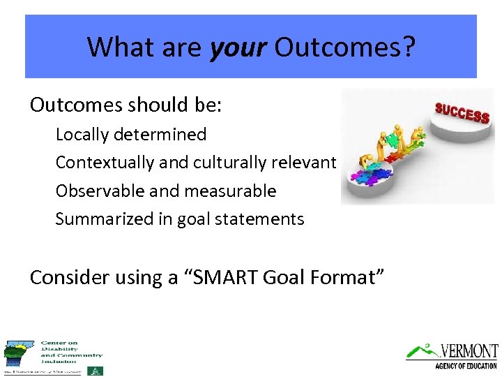 What are your Outcomes? Outcomes should be: Locally determined Contextually and culturally relevant Observable