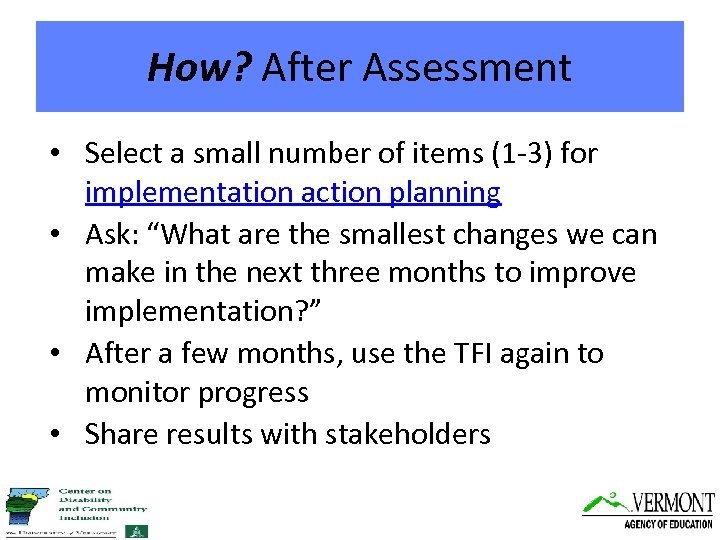 How? After Assessment • Select a small number of items (1 -3) for implementation