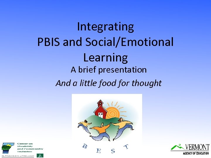 Integrating PBIS and Social/Emotional Learning A brief presentation And a little food for thought