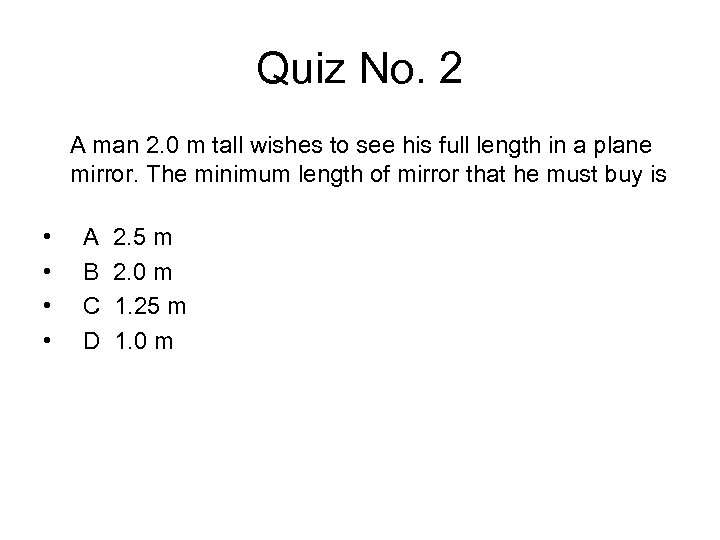 Quiz No. 2 A man 2. 0 m tall wishes to see his full