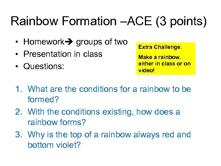 Rainbow Formation –ACE (3 points) • Homework groups of two • Presentation in class