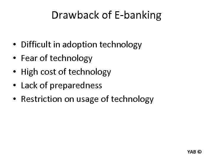 Drawback of E-banking • • • Difficult in adoption technology Fear of technology High