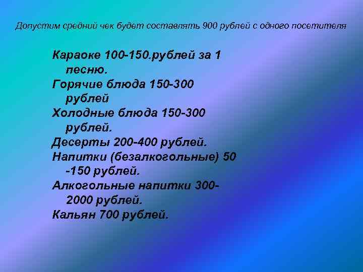 Допустим средний чек будет составлять 900 рублей с одного посетителя Караоке 100 150. рублей