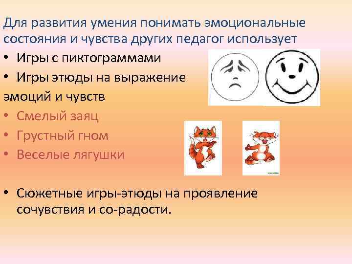 Для развития умения понимать эмоциональные состояния и чувства других педагог использует • Игры с