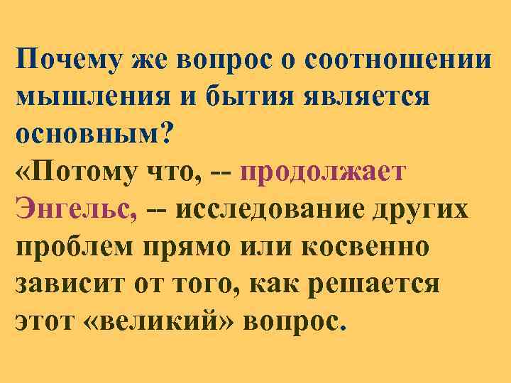 Почему же вопрос о соотношении мышления и бытия является основным? «Потому что, -- продолжает