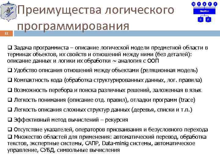 22 Преимущества логического программирования q Задача программиста – описание логической модели предметной области в