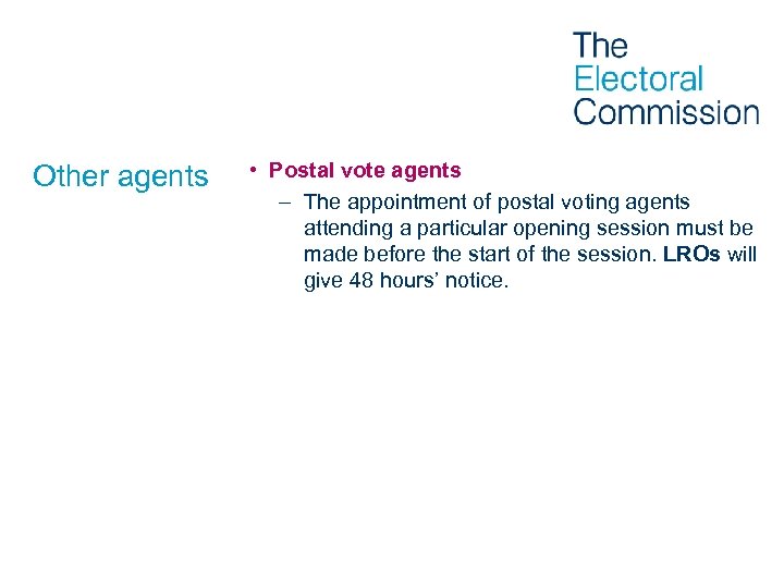 Other agents • Postal vote agents – The appointment of postal voting agents attending