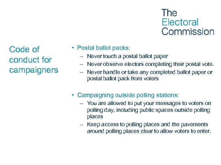 Code of conduct for campaigners • Postal ballot packs: – Never touch a postal