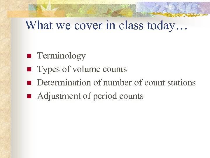 What we cover in class today… n n Terminology Types of volume counts Determination