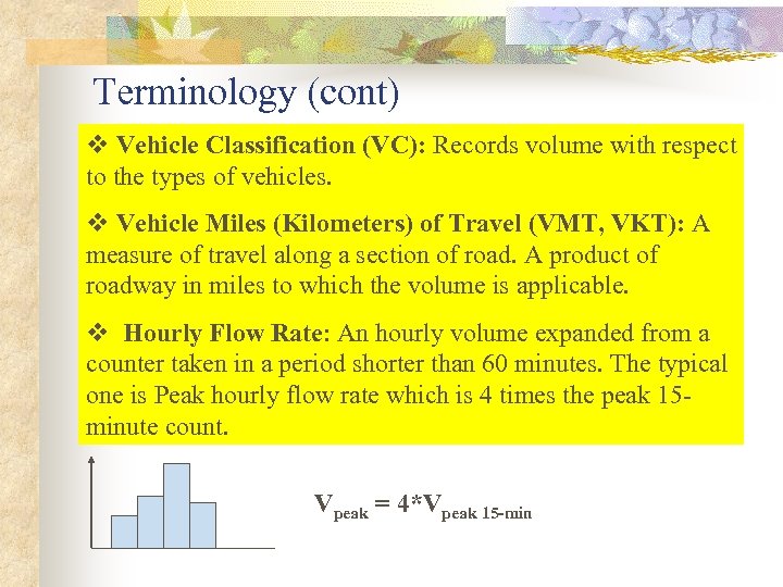 Terminology (cont) v Vehicle Classification (VC): Records volume with respect to the types of