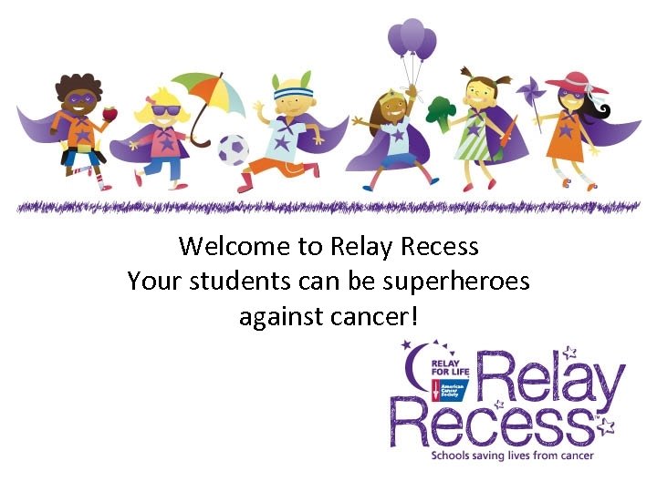 Welcome to Relay Recess Your students can be superheroes against cancer! 